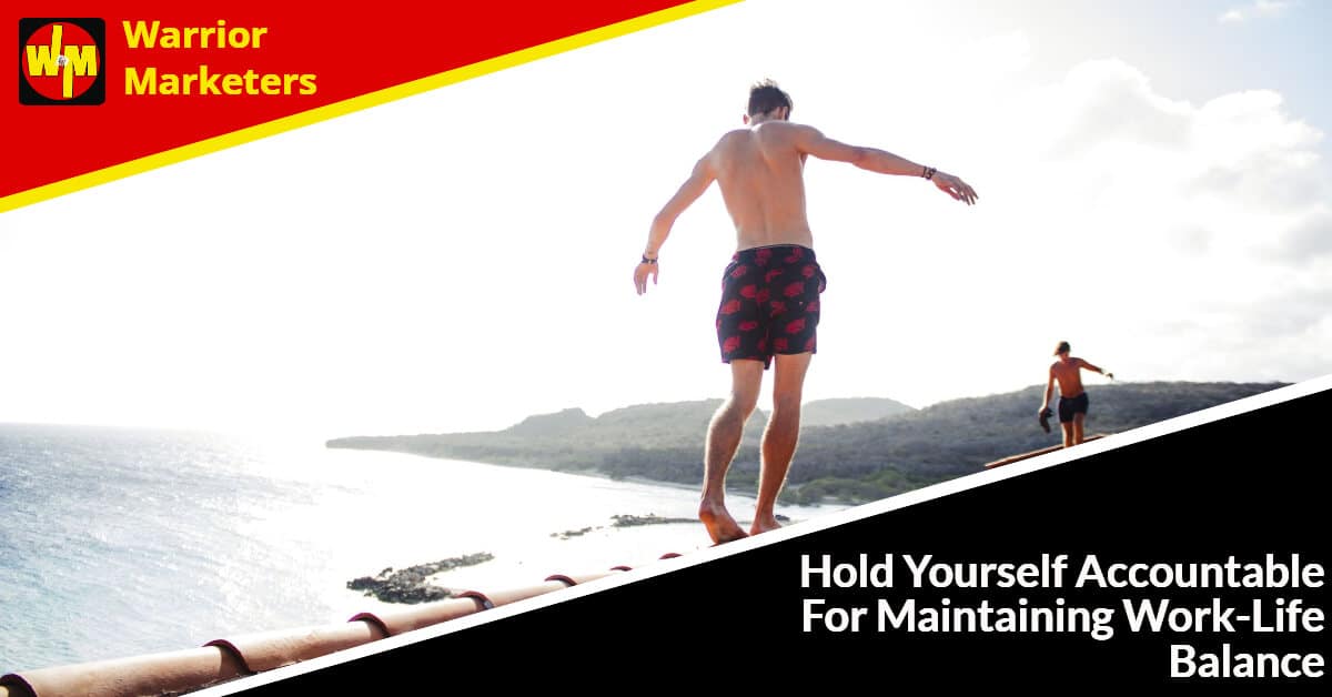 Hold Yourself Accountable For Maintaining Work-Life Balance