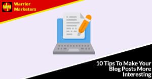 10 Tips To Make Your Blog Posts More Interesting