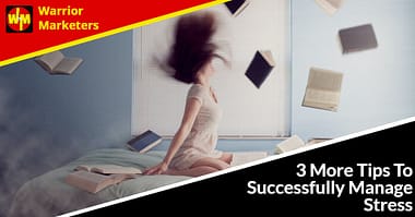 3 More Tips To Successfully Manage Stress
