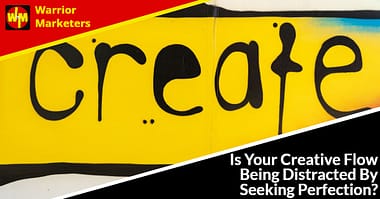 Is Your Creative Flow Being Distracted By Seeking Perfection?