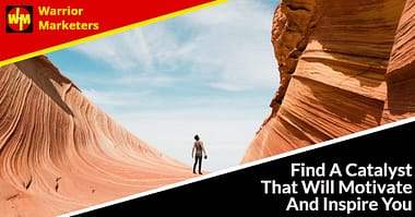 Find A Catalyst That Will Motivate And Inspire You