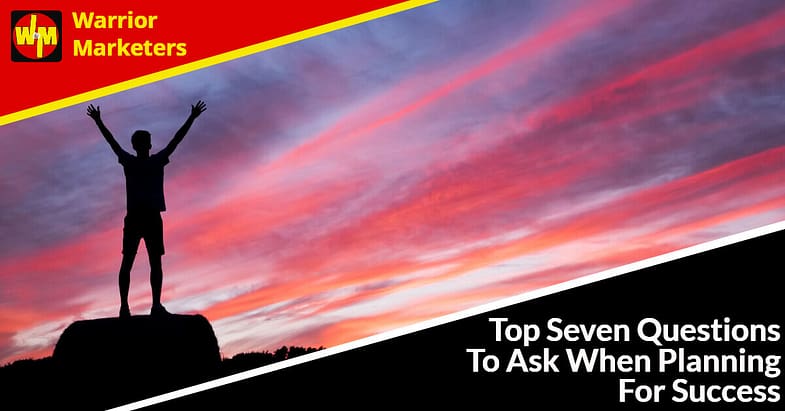 Top Seven Questions To Ask When Planning For Success