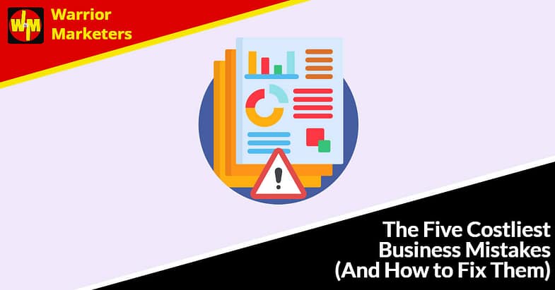 The Five Costliest Business Mistakes (And How to Fix Them)