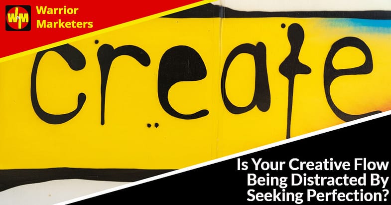 Is Your Creative Flow Being Distracted By Seeking Perfection?