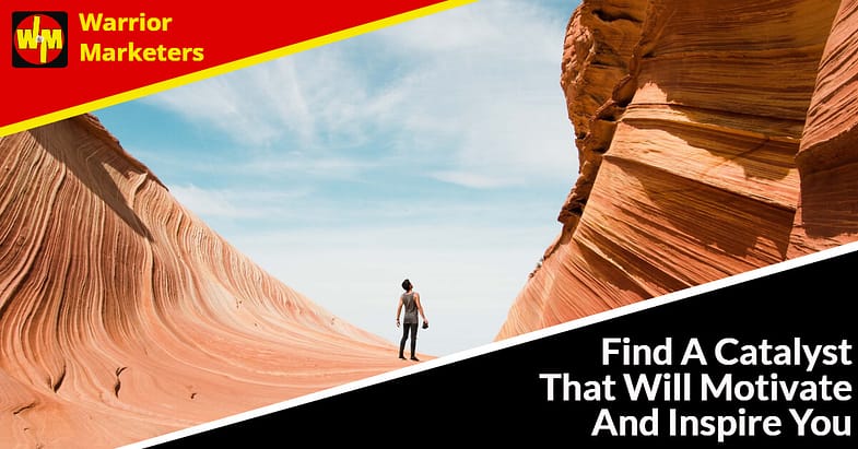 Find A Catalyst That Will Motivate And Inspire You