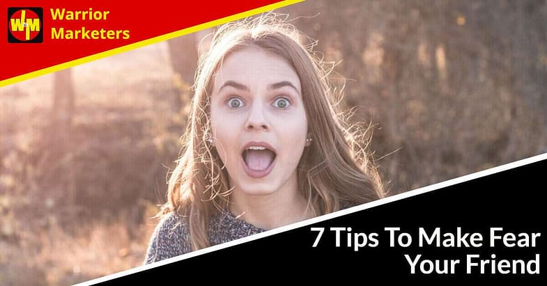 7 Tips To Make Fear Your Friend