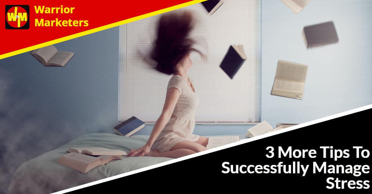 3 More Tips To Successfully Manage Stress